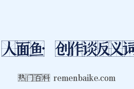 人面鱼·创作谈反义词是什么意思的图片